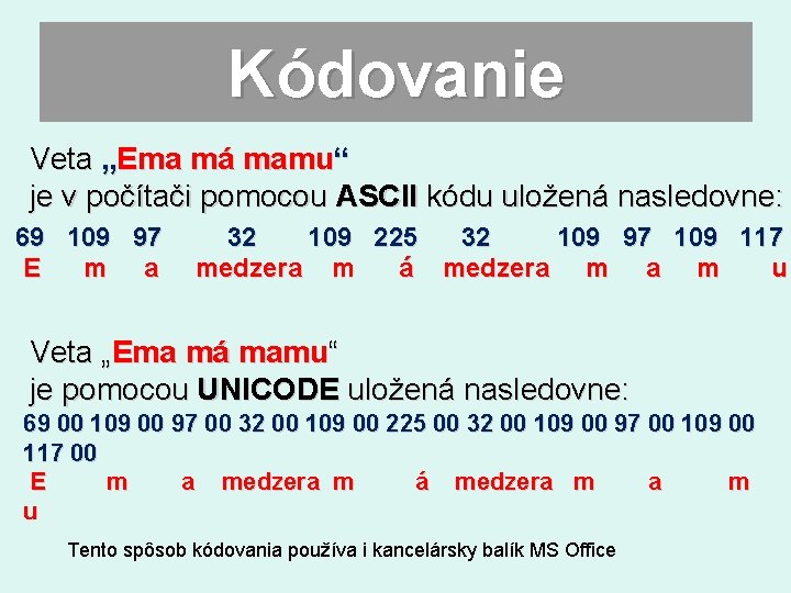 Kódovanie Veta „Ema má mamu“ je v počítači pomocou ASCII kódu uložená nasledovne: 69