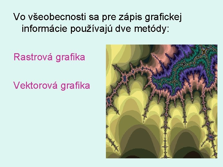 Vo všeobecnosti sa pre zápis grafickej informácie používajú dve metódy: Rastrová grafika Vektorová grafika