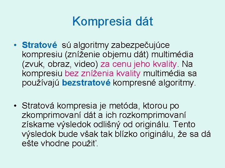 Kompresia dát • Stratové sú algoritmy zabezpečujúce kompresiu (zníženie objemu dát) multimédia (zvuk, obraz,