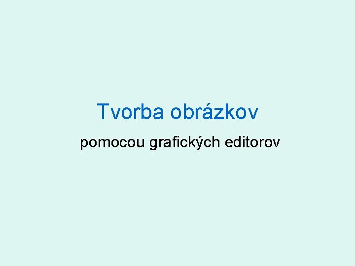 Tvorba obrázkov pomocou grafických editorov 