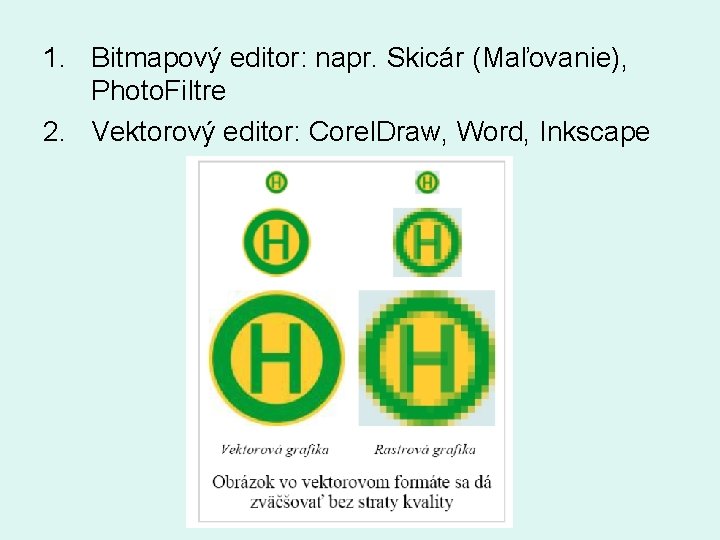 1. Bitmapový editor: napr. Skicár (Maľovanie), Photo. Filtre 2. Vektorový editor: Corel. Draw, Word,