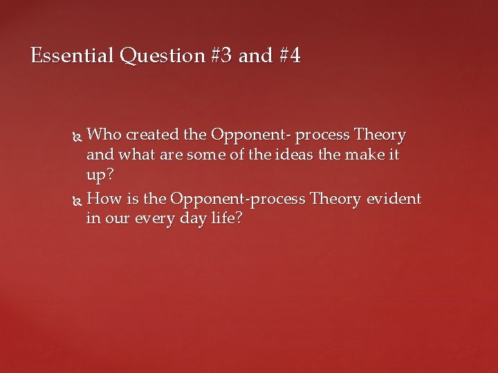 Essential Question #3 and #4 Who created the Opponent- process Theory and what are