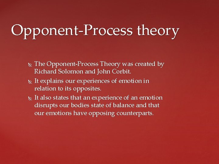 Opponent-Process theory The Opponent-Process Theory was created by Richard Solomon and John Corbit. It