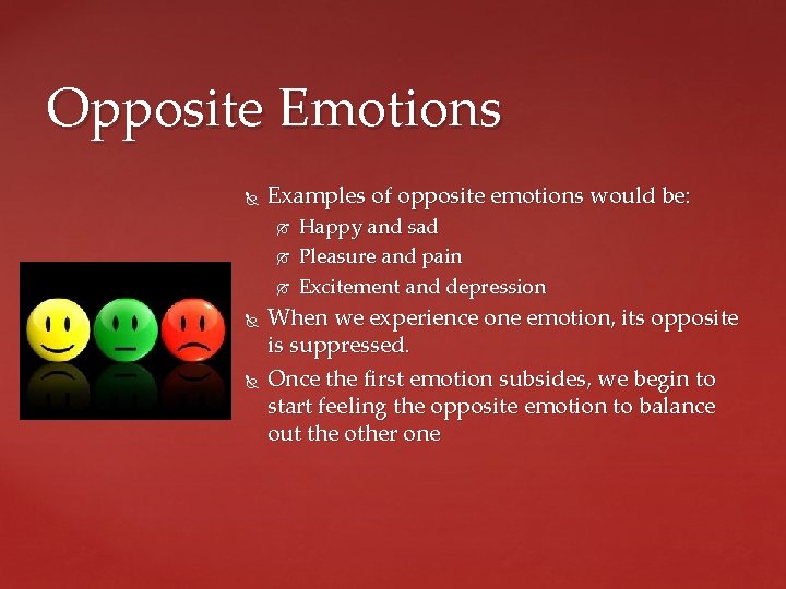 Opposite Emotions Examples of opposite emotions would be: Happy and sad Pleasure and pain