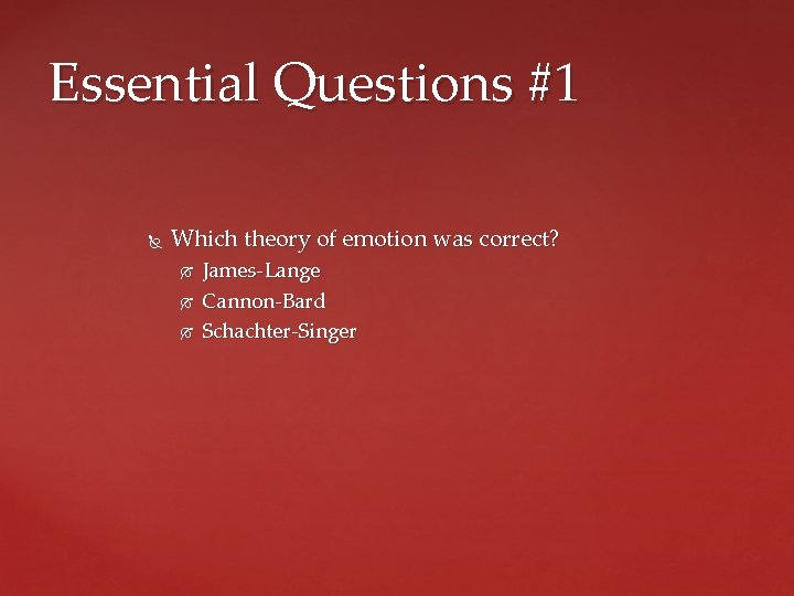 Essential Questions #1 Which theory of emotion was correct? James-Lange Cannon-Bard Schachter-Singer 