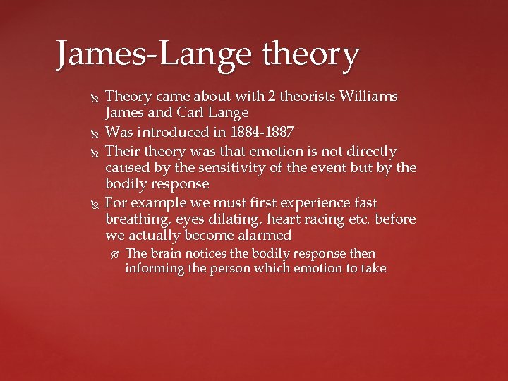 James-Lange theory Theory came about with 2 theorists Williams James and Carl Lange Was