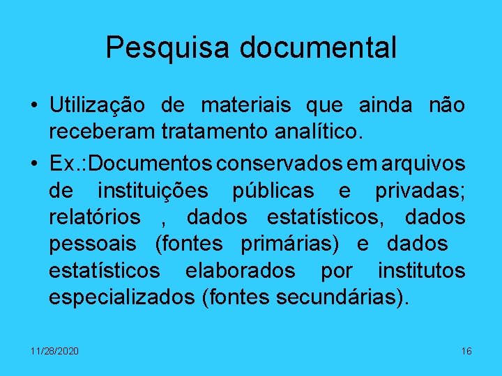 Pesquisa documental • Utilização de materiais que ainda não receberam tratamento analítico. • Ex.