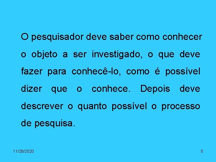 O pesquisador deve saber como conhecer o objeto a ser investigado, o que deve