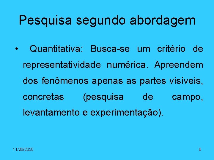 Pesquisa segundo abordagem • Quantitativa: Busca-se um critério de representatividade numérica. Apreendem dos fenômenos