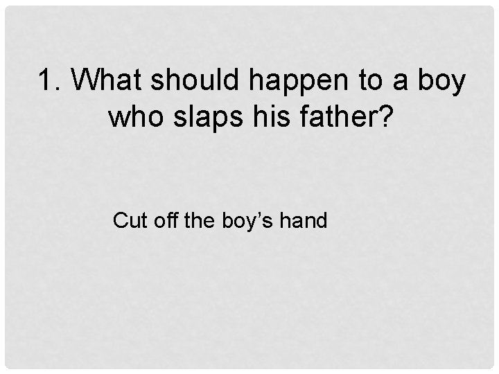 1. What should happen to a boy who slaps his father? Cut off the