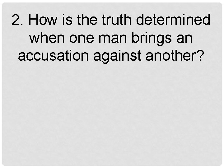 2. How is the truth determined when one man brings an accusation against another?
