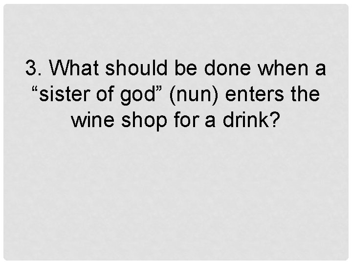 3. What should be done when a “sister of god” (nun) enters the wine