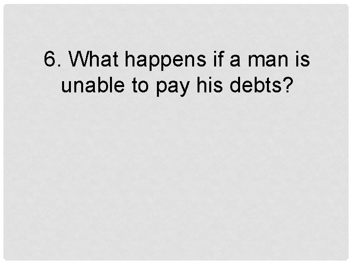 6. What happens if a man is unable to pay his debts? 