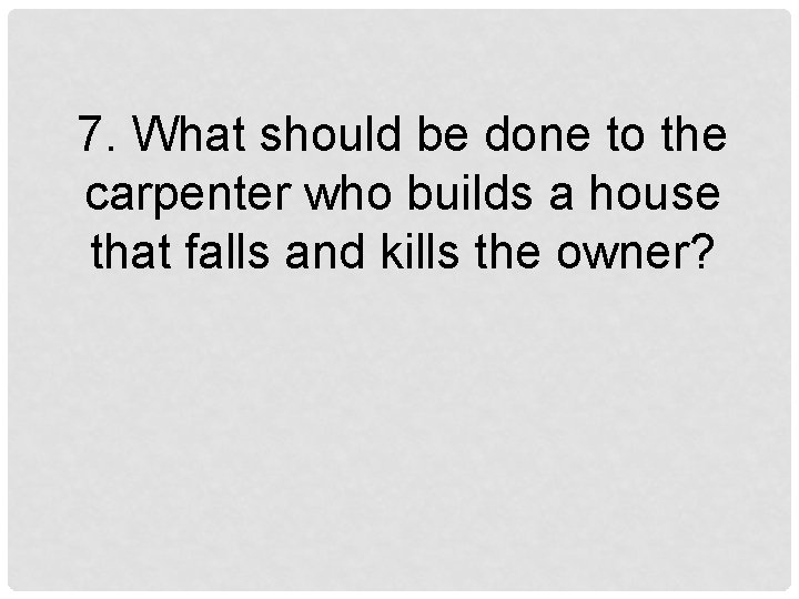 7. What should be done to the carpenter who builds a house that falls