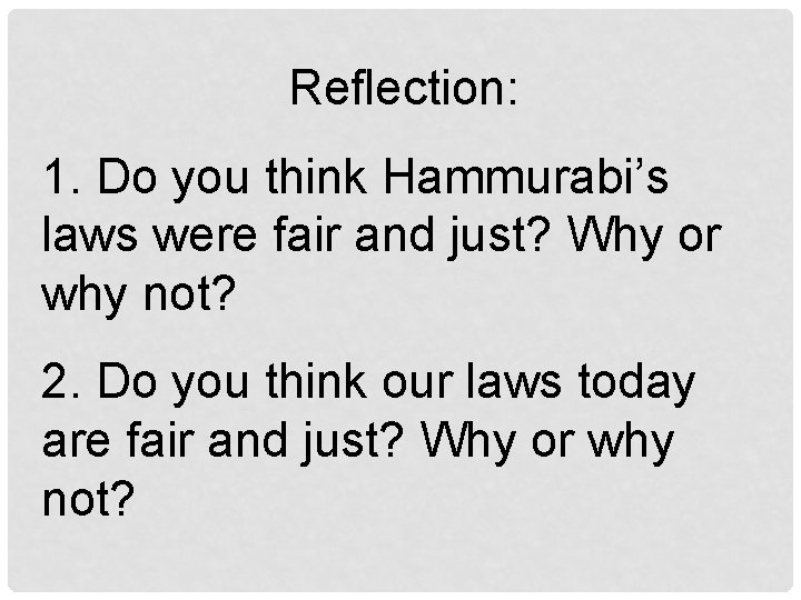 Reflection: 1. Do you think Hammurabi’s laws were fair and just? Why or why