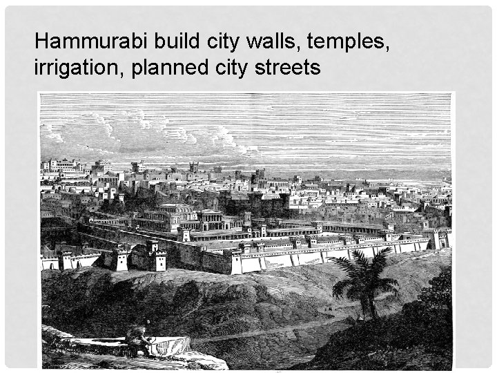 Hammurabi build city walls, temples, irrigation, planned city streets 