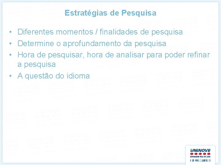 Estratégias de Pesquisa • Diferentes momentos / finalidades de pesquisa • Determine o aprofundamento