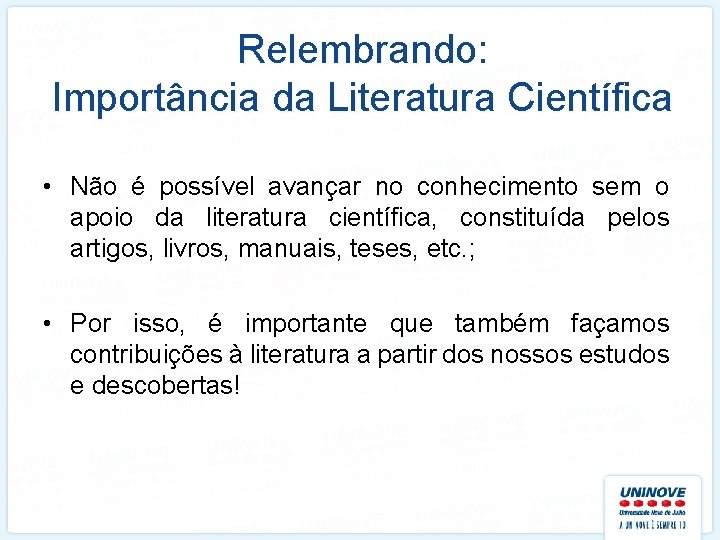 Relembrando: Importância da Literatura Científica • Não é possível avançar no conhecimento sem o