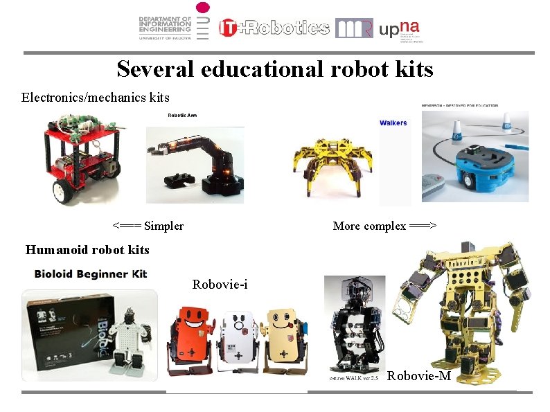 Several educational robot kits Electronics/mechanics kits <=== Simpler More complex ===> Humanoid robot kits