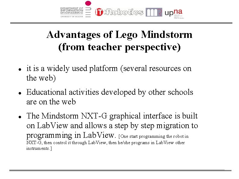 Advantages of Lego Mindstorm (from teacher perspective) it is a widely used platform (several