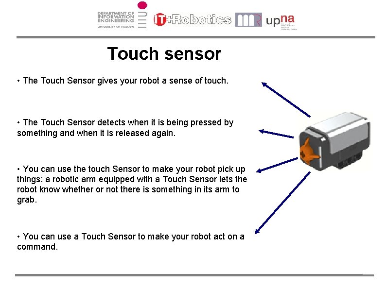 Touch sensor • The Touch Sensor gives your robot a sense of touch. •