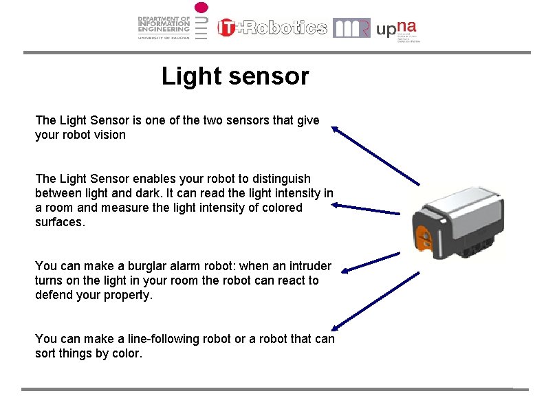 Light sensor The Light Sensor is one of the two sensors that give your