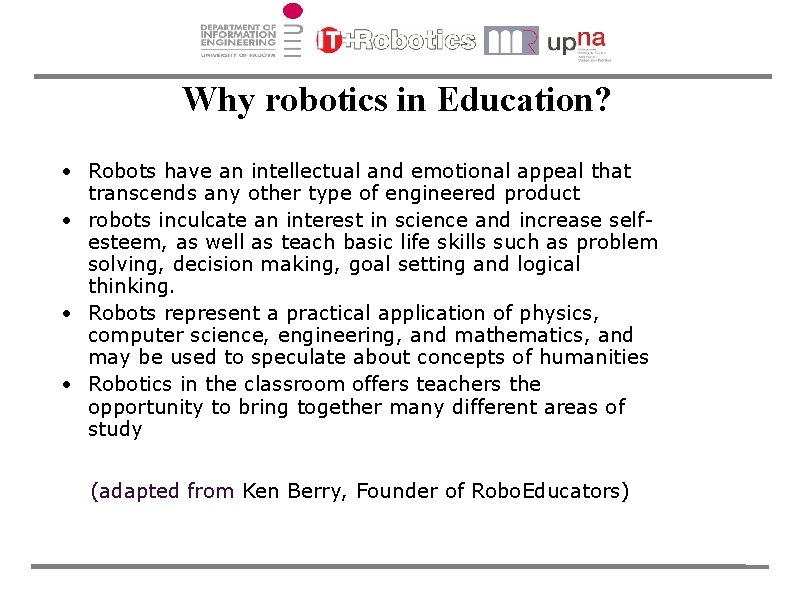 Why robotics in Education? • Robots have an intellectual and emotional appeal that transcends