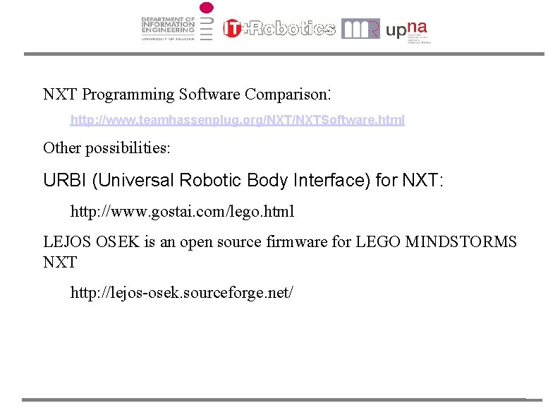 NXT Programming Software Comparison: http: //www. teamhassenplug. org/NXTSoftware. html Other possibilities: URBI (Universal Robotic