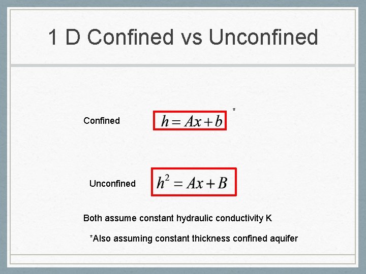 1 D Confined vs Unconfined Confined * Unconfined Both assume constant hydraulic conductivity K