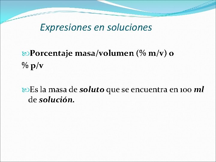 Expresiones en soluciones Porcentaje masa/volumen (% m/v) o % p/v Es la masa de