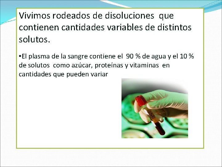 Vivimos rodeados de disoluciones que contienen cantidades variables de distintos solutos. • El plasma