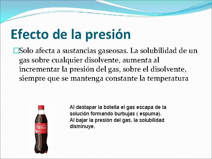 Efecto de la presión �Solo afecta a sustancias gaseosas. La solubilidad de un gas