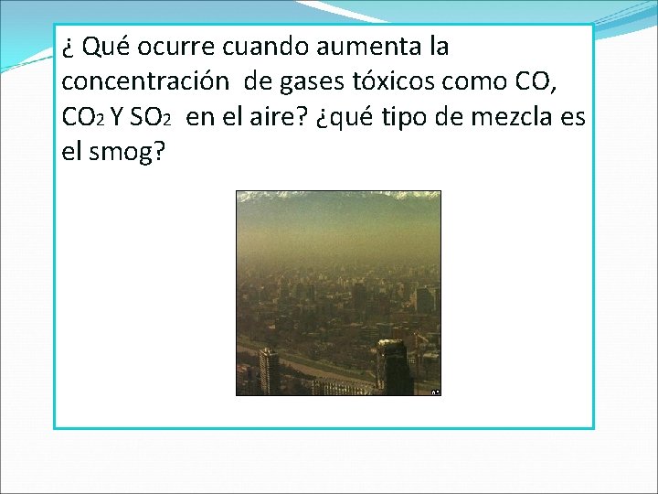 ¿ Qué ocurre cuando aumenta la concentración de gases tóxicos como CO, CO 2