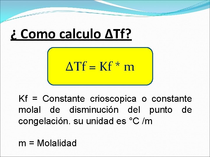 ¿ Como calculo ΔTf? ΔTf = Kf * m Kf = Constante crioscopica o