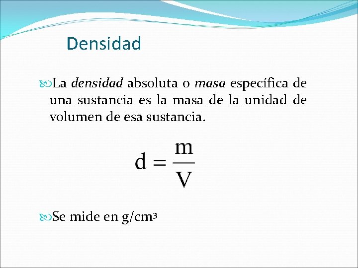 Densidad La densidad absoluta o masa específica de una sustancia es la masa de