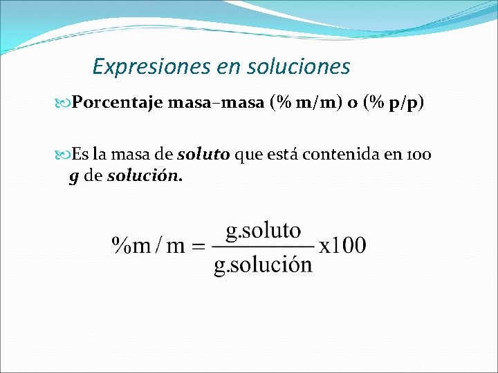 Expresiones en soluciones Porcentaje masa–masa (% m/m) o (% p/p) Es la masa de