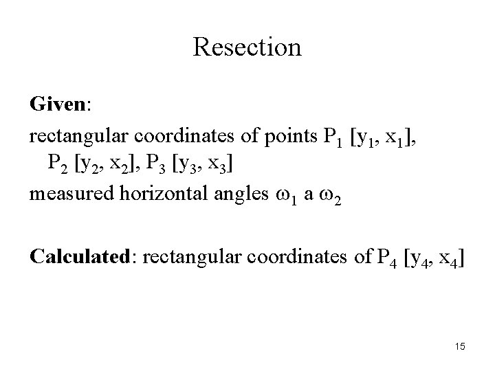 Resection Given: rectangular coordinates of points P 1 [y 1, x 1], P 2