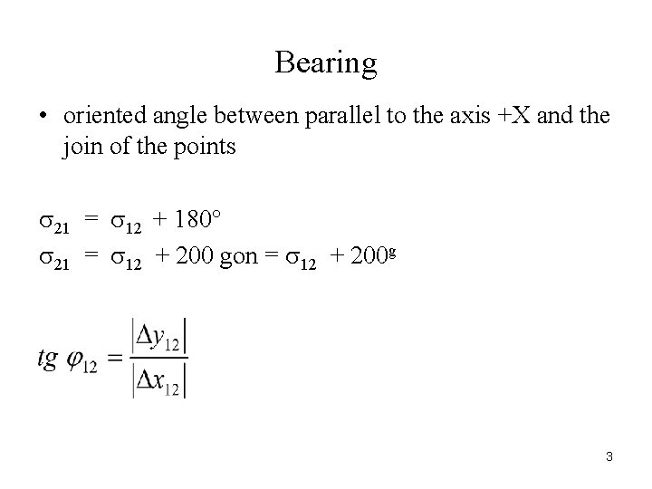 Bearing • oriented angle between parallel to the axis +X and the join of