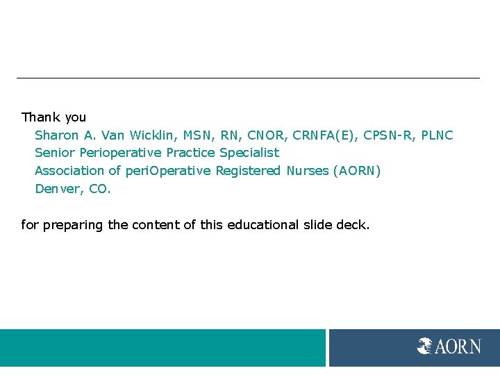 Thank you Sharon A. Van Wicklin, MSN, RN, CNOR, CRNFA(E), CPSN-R, PLNC Senior Perioperative Thank you Sharon A. Van Wicklin, MSN, RN, CNOR, CRNFA(E), CPSN-R, PLNC Senior Perioperative