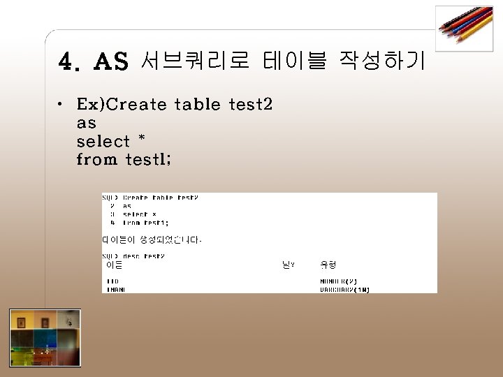 4. AS 서브쿼리로 테이블 작성하기 • Ex)Create table test 2 as select * from