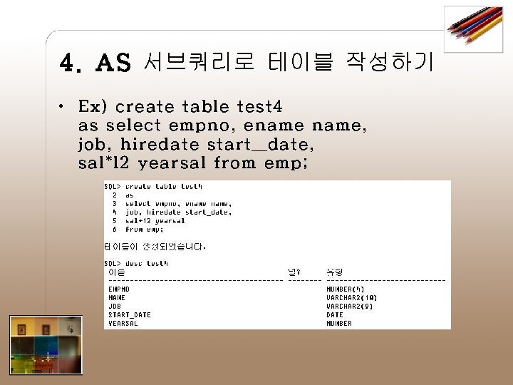 4. AS 서브쿼리로 테이블 작성하기 • Ex) create table test 4 as select empno,