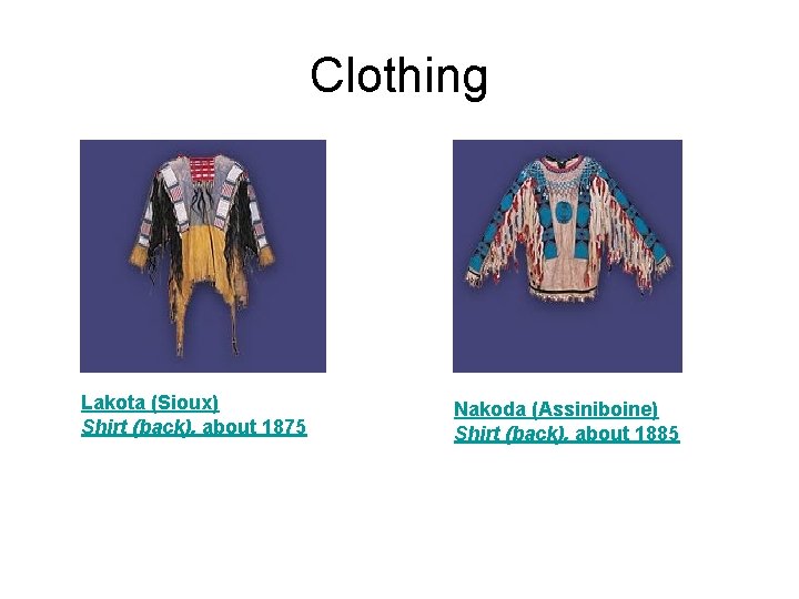Clothing Lakota (Sioux) Shirt (back), about 1875 Nakoda (Assiniboine) Shirt (back), about 1885 