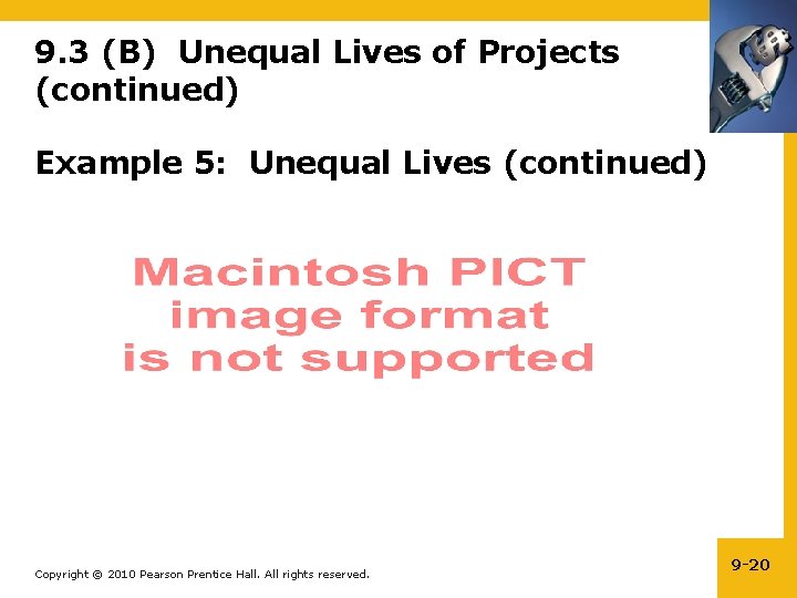 9. 3 (B) Unequal Lives of Projects (continued) Example 5: Unequal Lives (continued) Copyright