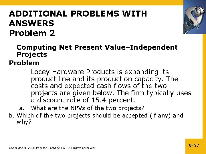 ADDITIONAL PROBLEMS WITH ANSWERS Problem 2 Computing Net Present Value–Independent Projects Problem Locey Hardware