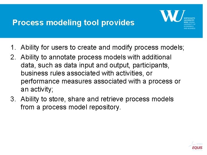 Process modeling tool provides 1. Ability for users to create and modify process models;