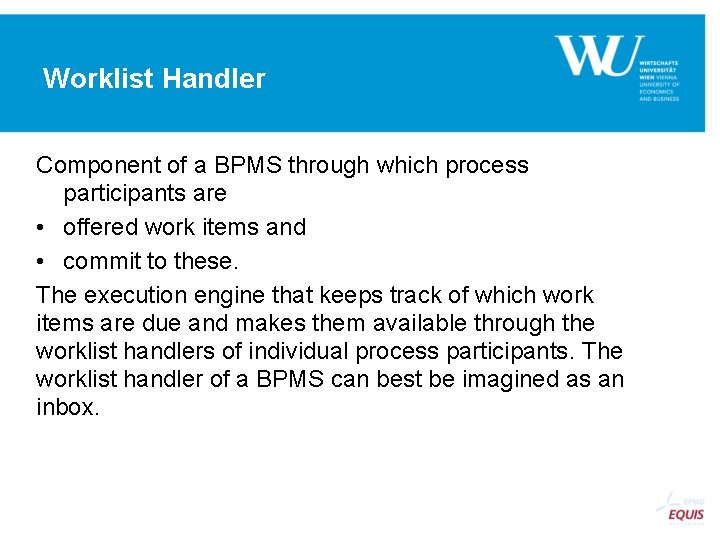 Worklist Handler Component of a BPMS through which process participants are • offered work