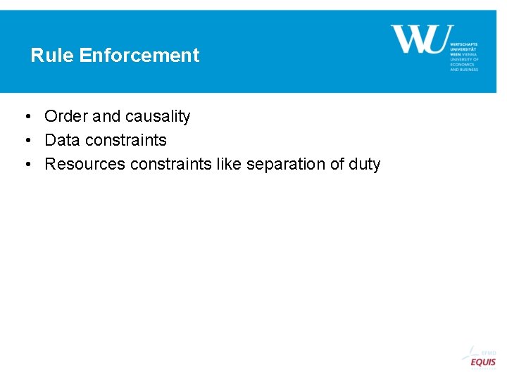Rule Enforcement • Order and causality • Data constraints • Resources constraints like separation