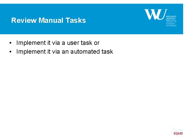 Review Manual Tasks • Implement it via a user task or • Implement it