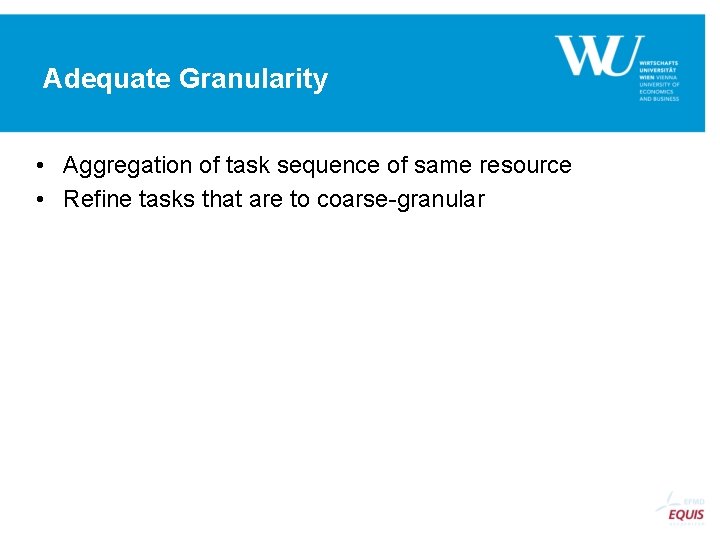 Adequate Granularity • Aggregation of task sequence of same resource • Refine tasks that