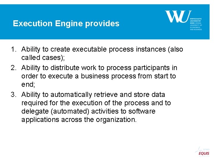 Execution Engine provides 1. Ability to create executable process instances (also called cases); 2.